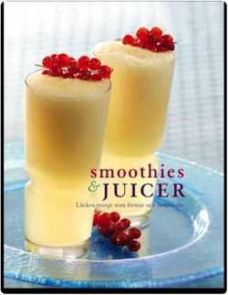 Smoothies & juicer : Läckra recept som frestar och inspirerar