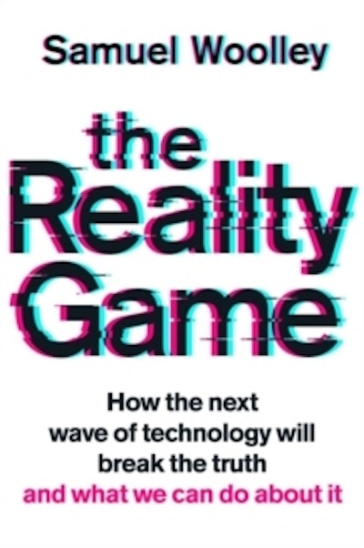 The Reality Game : How the next wave of technology will break the truth -