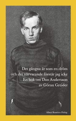 Det gångna är som en dröm och det närvarande förstår jag icke : en bok om Dan Andersson