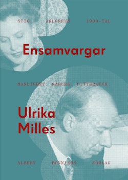 Ensamvargar : Stig Ahlgrens 1900-tal - manlighet, kärlek och litteratur