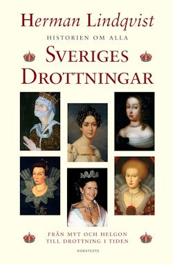Historien om alla Sveriges drottningar : från myt och helgon till drottning i tiden
