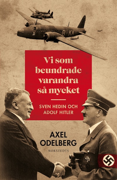 Vi som beundrade varandra så mycket : Sven Hedin och Adolf Hitler