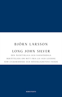 Long John Silver : Den äventyrliga och sannfärdiga berättelsen om mitt fria liv och leverne som ...