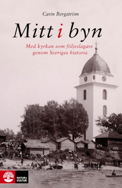 Mitt i byn : med kyrkan som följeslagare genom Sveriges historia