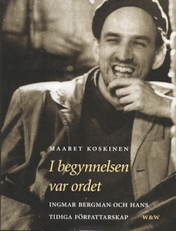 I begynnelsen var ordet : Ingmar Bergman och hans tidiga författarskap