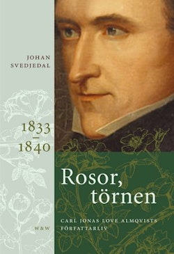 Rosor, törnen : Carl Jonas Love Almqvists författarliv 1833-1840