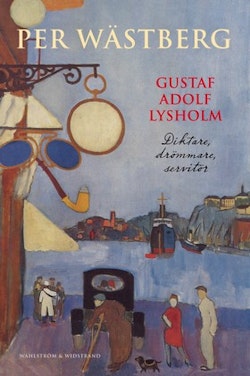 Gustaf Adolf Lysholm : diktare, drömmare, servitör - en biografi