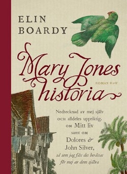 Mary Jones historia : nedtecknad av mej själv och alldeles uppriktig om mitt liv samt om Dolores & John Silver så som jag fått det berättat för mej av dom själva