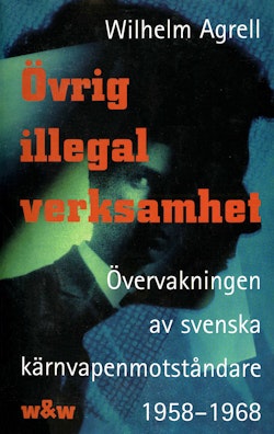 Övrig illegal verksamhet : Övervakningen av de svenska kärnvapenmotståndare 1958-1968