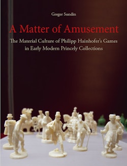 A Matter of Amusement: The Material Culture of Philipp Hainhofer's Games in Early Modern Princely Collections