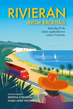 Rivieran inom räckhåll : med tåg till de bästa upplevelserna i södra Frankrike