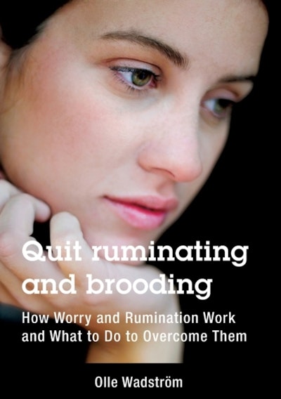 Quit ruminating and brooding : how worry and ruminating work and what to do to overcome them