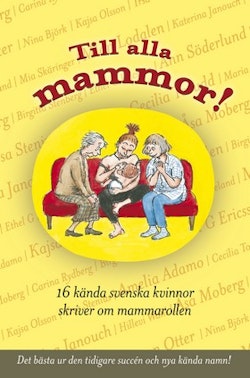 Till alla mammor! : 16 kända svenskar skriver om mammarollen