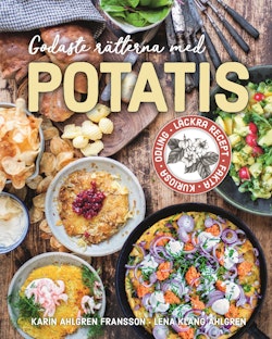 Godaste rätterna med potatis : Läckra recept, fakta, kuriosa, odling