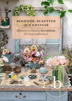 Blommor, buketter och kransar – Blomsterverkstans handbok för hemmafloristen