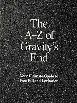 The A-Z of Gravity´s end : your ultimate guide to free fall and levitation