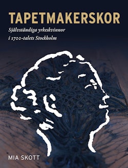 Tapetmakerskor : självständiga yrkeskvinnor i 1700-talets Stockholm