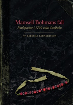 Mamsell Bohmans fall : nattlöperskor i 1700-talets Stockholm