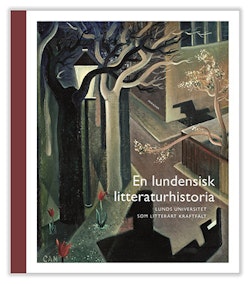 En lundensisk litteraturhistoria : Lunds universitet som litterärt kraftfält