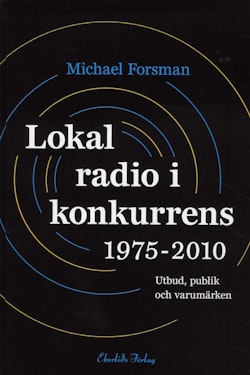 Lokal radio i konkurrens 1975-2010 : Utbud, publik och varumärken
