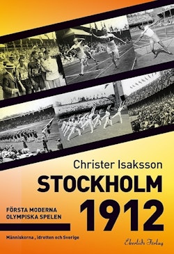 Stockholm 1912 : första moderna olympiska spelen - människorna, idrotten och