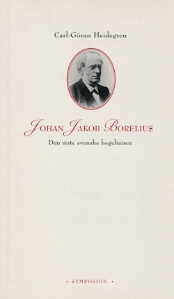 Johan Jakob Borelius : den siste svenske hegelianen