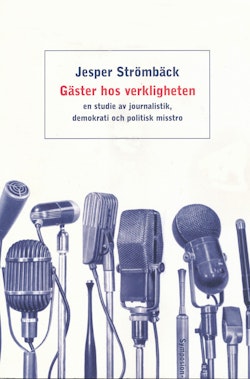 Gäster hos verkligheten : en studie av journalistik, demokrati och politisk