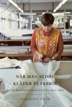 När man sydde kläder på fabrik : svensk konfektionsindustri cirka 1900-1980