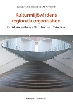 Kulturmiljövårdens regionala organisation : en historisk analys av roller och ansvar i förändring