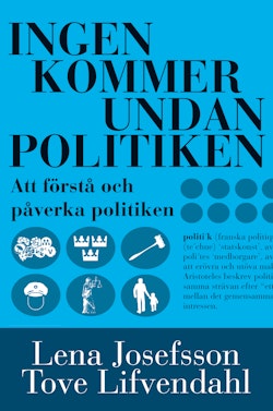 Ingen kommer undan politiken : handbok i att förstå och påverka politiken
