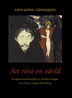 Att röra en värld : en queerteoretisk analys av erotiska trianglar i sex verk av August Strindberg