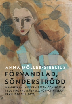 Förvandlad, sönderströdd : människan, moderniteten och poesin i sju finlandssvenska författarskap från 1920 till 2020