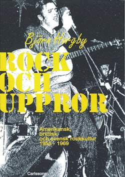 Rock och uppror : amerikansk, brittisk och svensk rockkultur 1955-1969