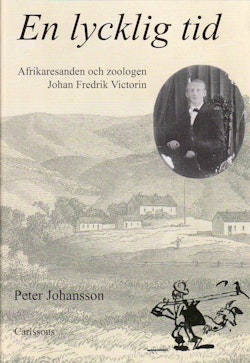 En lycklig tid : afrikaresanden och zoologen Johan Fredrik Victorin