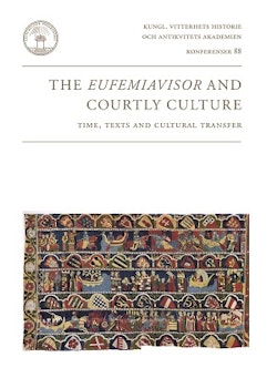 The Eufemiavisor and courtly culture : time, texts and cultural transfer : papers from a symposium in Stockholm 11-13 October 2012