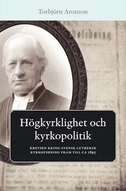Högkyrklighet och kyrkopolitik : kretsen kring svensk luthersk kyrkotidning fram till ca 1895