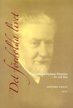 Det fördolda livet : mystikern Hjalmar Ekström (1885-1962) - liv och lära