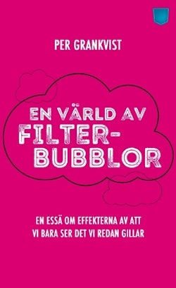 En värld av filterbubblor : en essä om effekterna av att vi bara ser det vi redan gillar