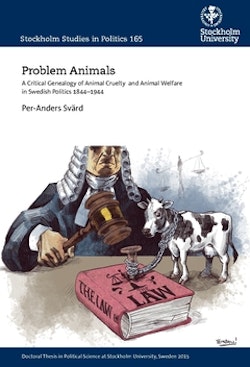 Problem animals : a critical genealogy of animal cruelty  and animal welfare in Swedish politics 1844-1944
