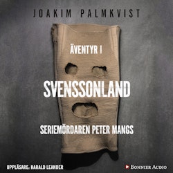 Äventyr i Svenssonland : Seriemördaren Peter Mangs