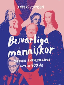 Besvärliga människor : Svenska entreprenörer under 400 år