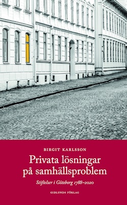 Privata lösningar på samhällsproblem : stiftelser i Göteborg 1788-2020