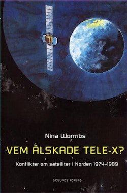 Vem älskade Tele-X? : konflikter om satelliter i Norden 1974-1989