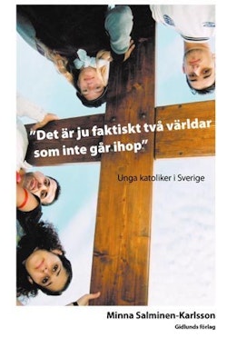 Det är ju faktiskt två världar som inte går ihop : Unga katoliker i Sverige