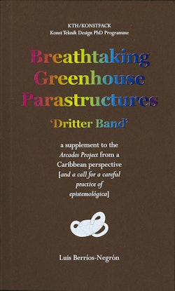 Breathtaking Greenhouse Parastructures : a supplement to the Arcades Project from a Caribbean Perspective [and a call for a careful practice of epistemológica]