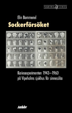 Sockerförsöket : kariesexperimenten 1943-1960 på Vipeholms sjukhus för sinnesslöa