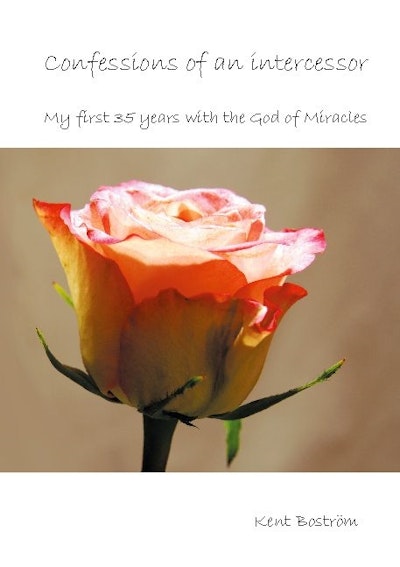 Confessions of an intercessor : my first 35 years with the God of Miracles