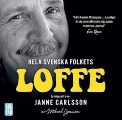 Hela svenska folkets Loffe : en biografi över Janne Carlsson