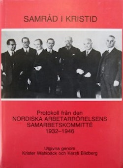 Samråd i kristid : protokoll från den Nordiska arbetarrörelsens samarbetskommitté 1932-1946