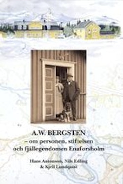 A.W. Bergsten - om personen, stiftelsen och fjällegendomen Enaforsholm
